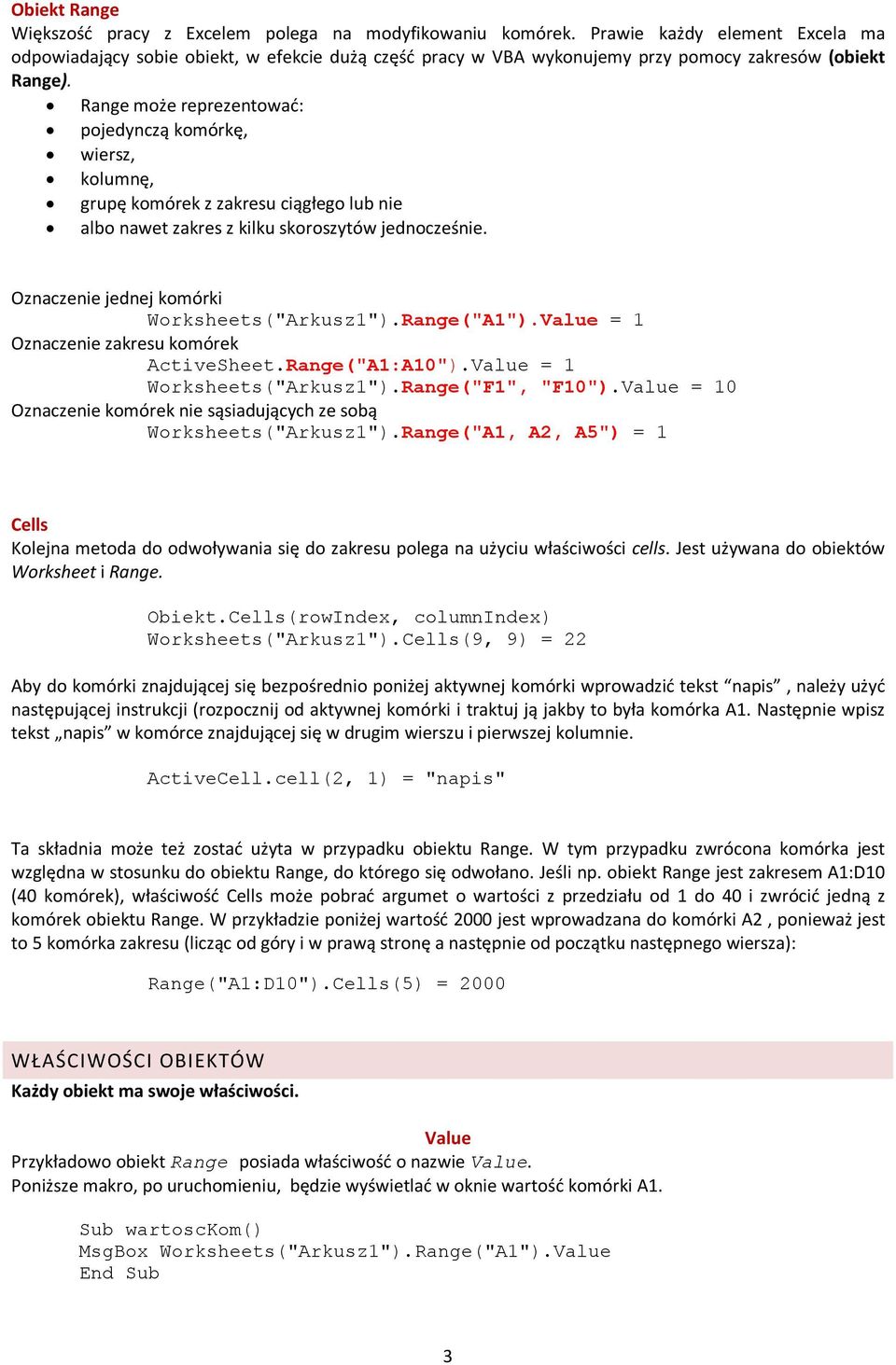 Range może reprezentować: pojedynczą komórkę, wiersz, kolumnę, grupę komórek z zakresu ciągłego lub nie albo nawet zakres z kilku skoroszytów jednocześnie.