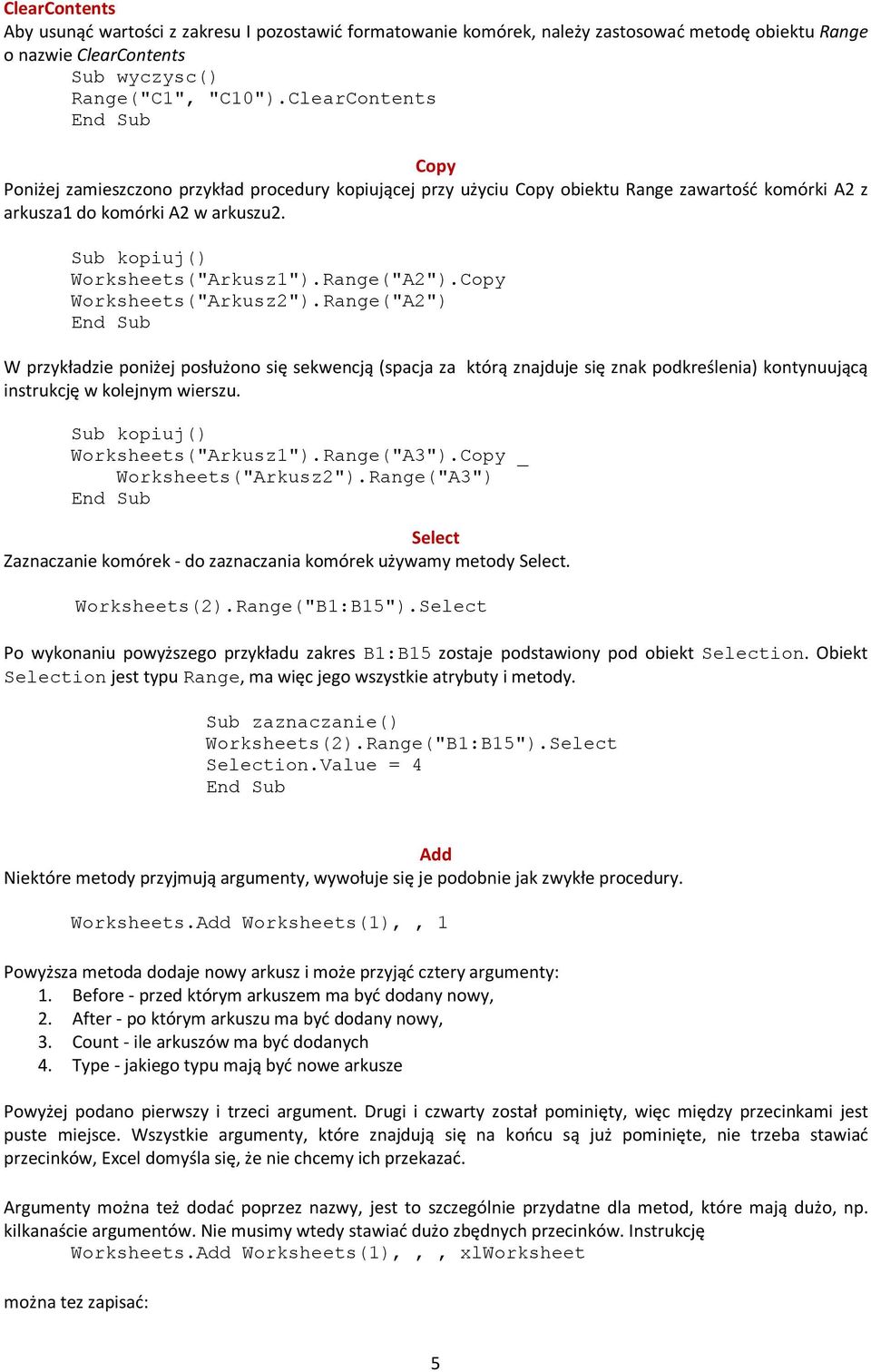 Range("A2").Copy Worksheets("Arkusz2").Range("A2") W przykładzie poniżej posłużono się sekwencją (spacja za którą znajduje się znak podkreślenia) kontynuującą instrukcję w kolejnym wierszu.
