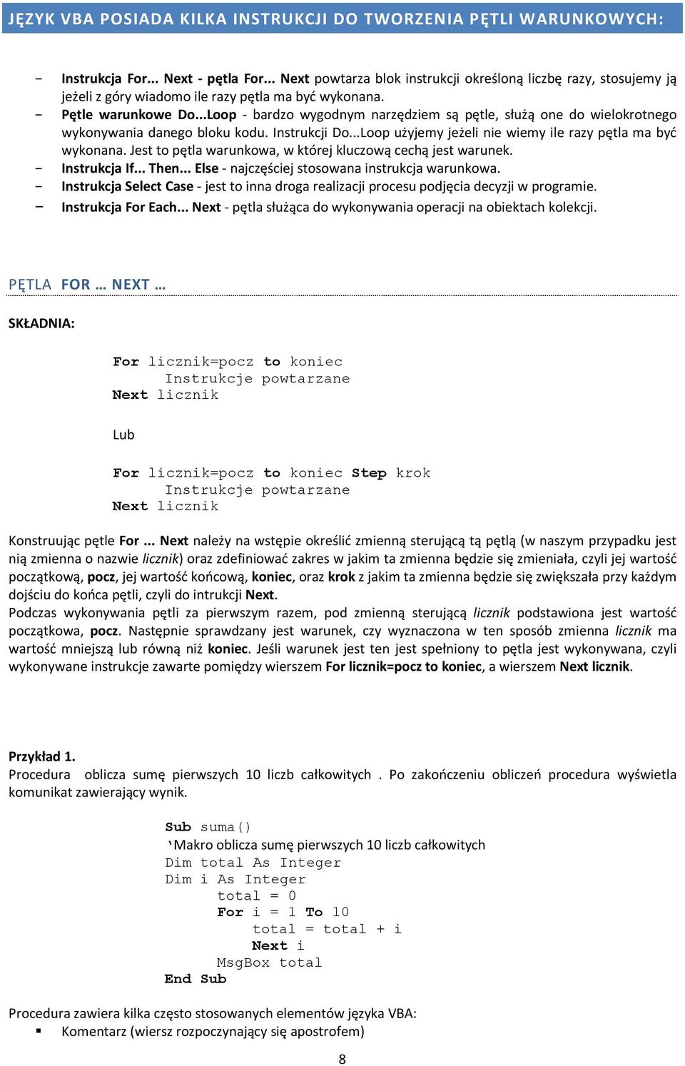 ..Loop - bardzo wygodnym narzędziem są pętle, służą one do wielokrotnego wykonywania danego bloku kodu. Instrukcji Do...Loop użyjemy jeżeli nie wiemy ile razy pętla ma być wykonana.
