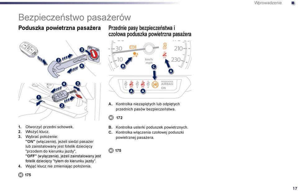 Wybrać położenie: "ON" (włączenie), jeżeli siedzi pasażer lub zainstalowany jest fotelik dziecięcy "przodem do kierunku jazdy", "OFF" (wyłączenie), jeżeli