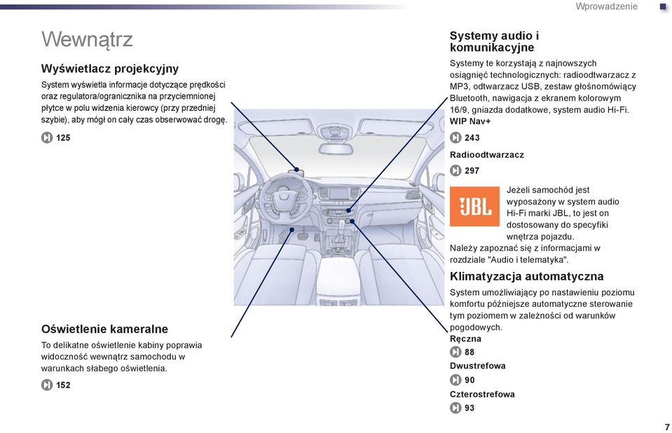 152 Systemy audio i komunikacyjne Klimatyzacja automatyczna Wprowadzenie Systemy te korzystają z najnowszych osiągnięć technologicznych: radioodtwarzacz z MP3, odtwarzacz USB, zestaw głośnomówiący