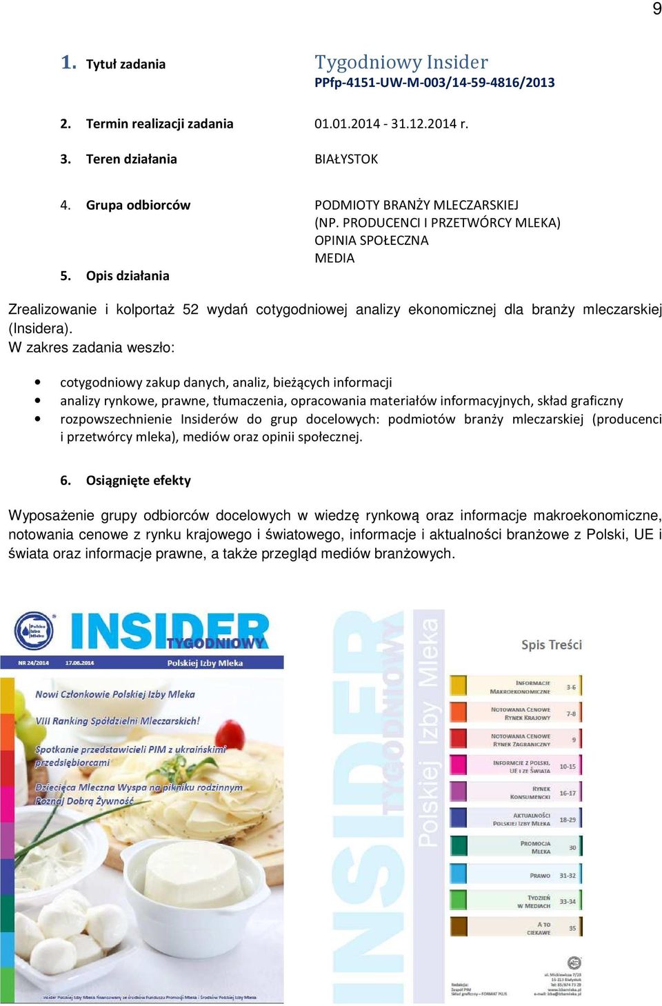 Opis działania Zrealizowanie i kolportaż 52 wydań cotygodniowej analizy ekonomicznej dla branży mleczarskiej (Insidera).