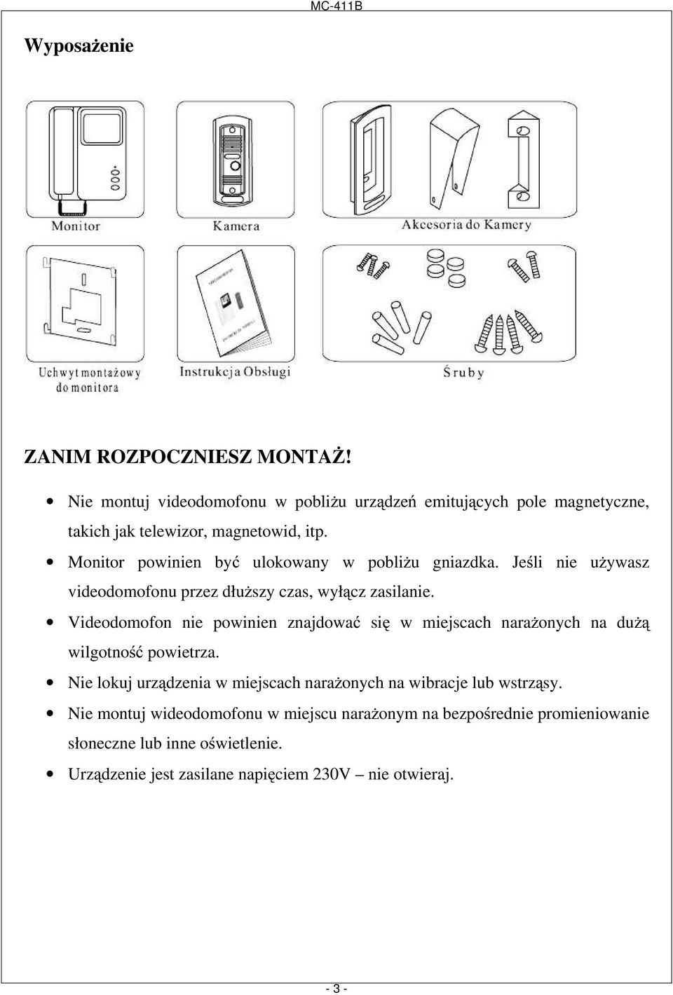 Videodomofon nie powinien znajdować się w miejscach naraŝonych na duŝą wilgotność powietrza.