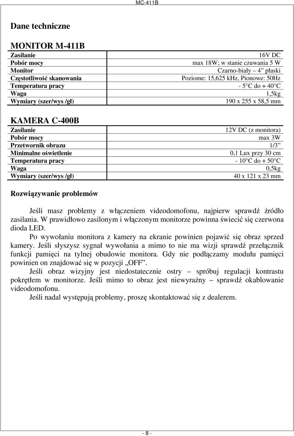 Temperatura pracy - 10 C do + 50 C Waga 0,5kg Wymiary (szer/wys /gł) 40 x 121 x 23 mm Rozwiązywanie problemów Jeśli masz problemy z włączeniem videodomofonu, najpierw sprawdź źródło zasilania.