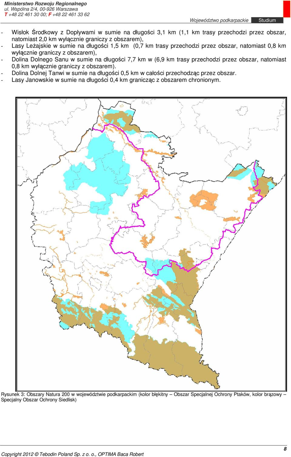 obszar, natomiast 0,8 km wyłącznie graniczy z obszarem). - Dolina Dolnej Tanwi w sumie na długości 0,5 km w całości przechodząc przez obszar.