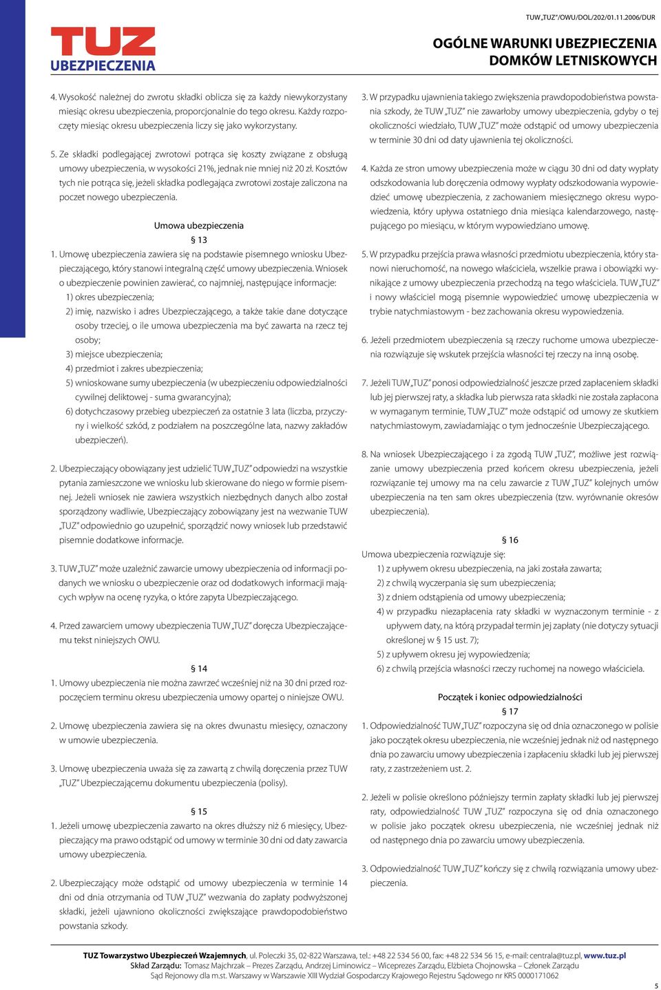 Ze składki podlegającej zwrotowi potrąca się koszty związane z obsługą umowy ubezpieczenia, w wysokości 21%, jednak nie mniej niż 20 zł.