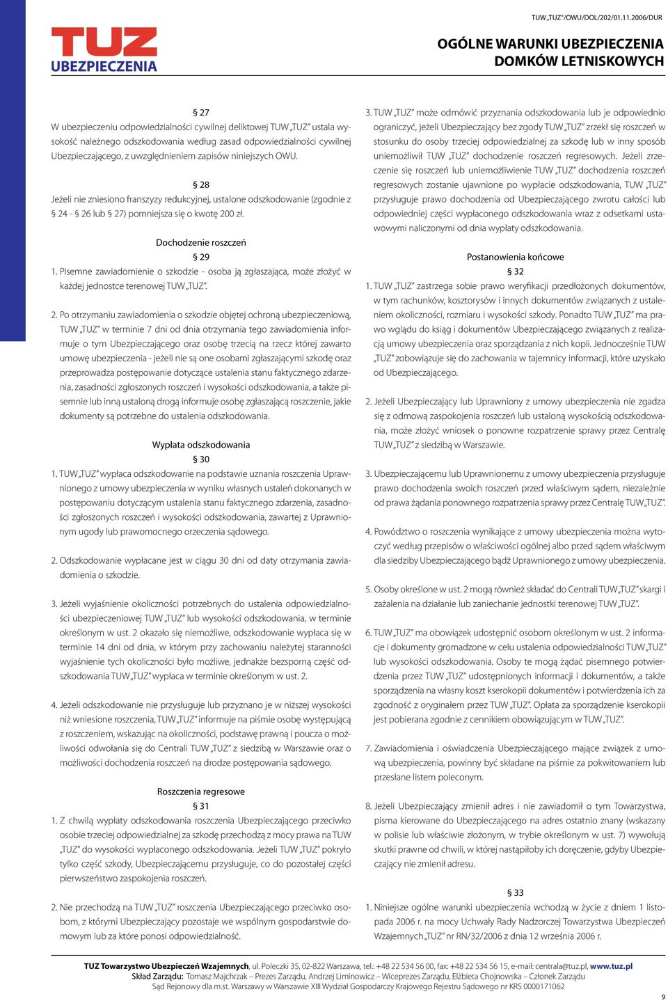 Pisemne zawiadomienie o szkodzie - osoba ją zgłaszająca, może złożyć w każdej jednostce terenowej TUW TUZ. 2.
