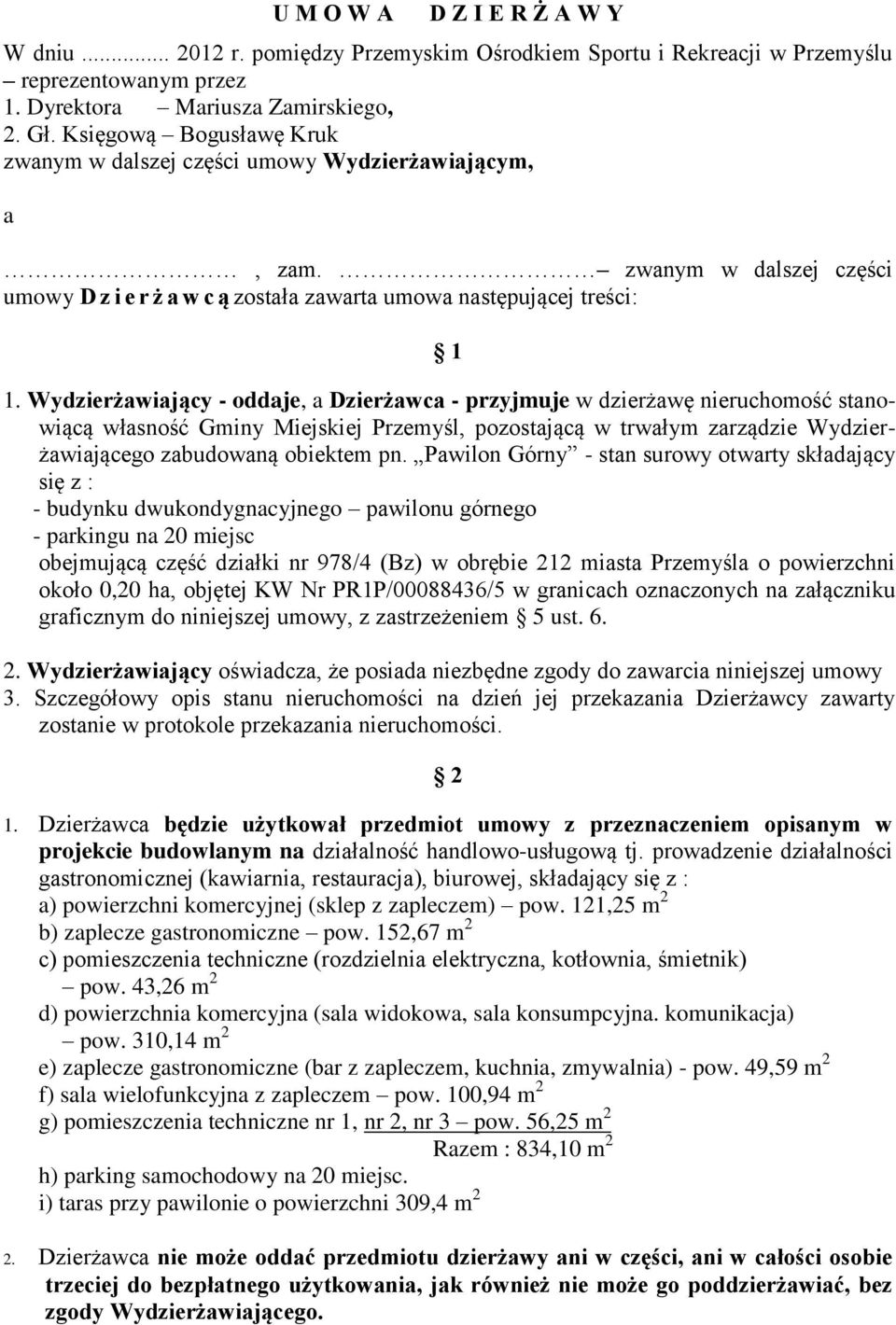 Wydzierżawiający - oddaje, a Dzierżawca - przyjmuje w dzierżawę nieruchomość stanowiącą własność Gminy Miejskiej Przemyśl, pozostającą w trwałym zarządzie Wydzierżawiającego zabudowaną obiektem pn.