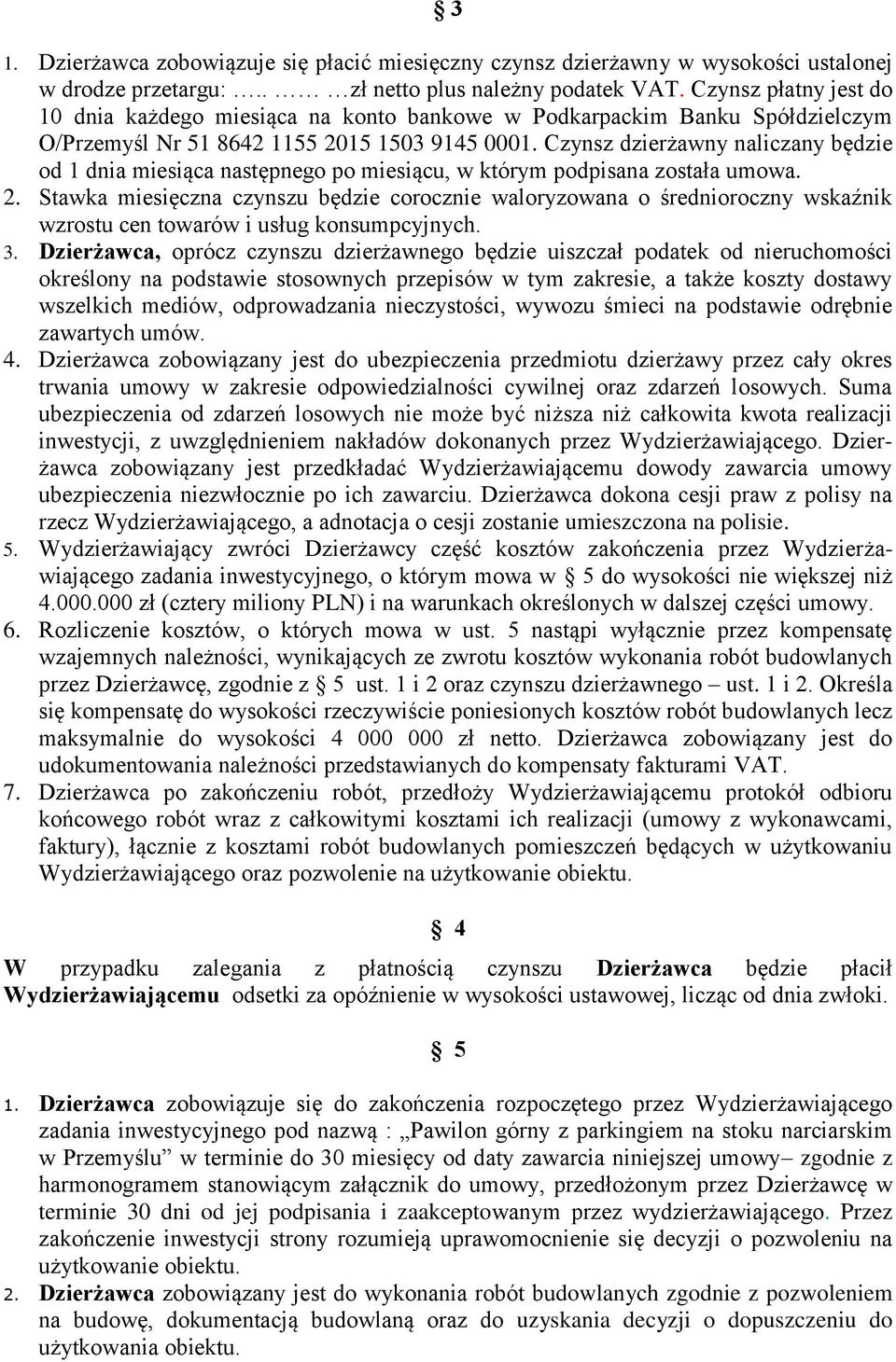 Czynsz dzierżawny naliczany będzie od 1 dnia miesiąca następnego po miesiącu, w którym podpisana została umowa. 2.