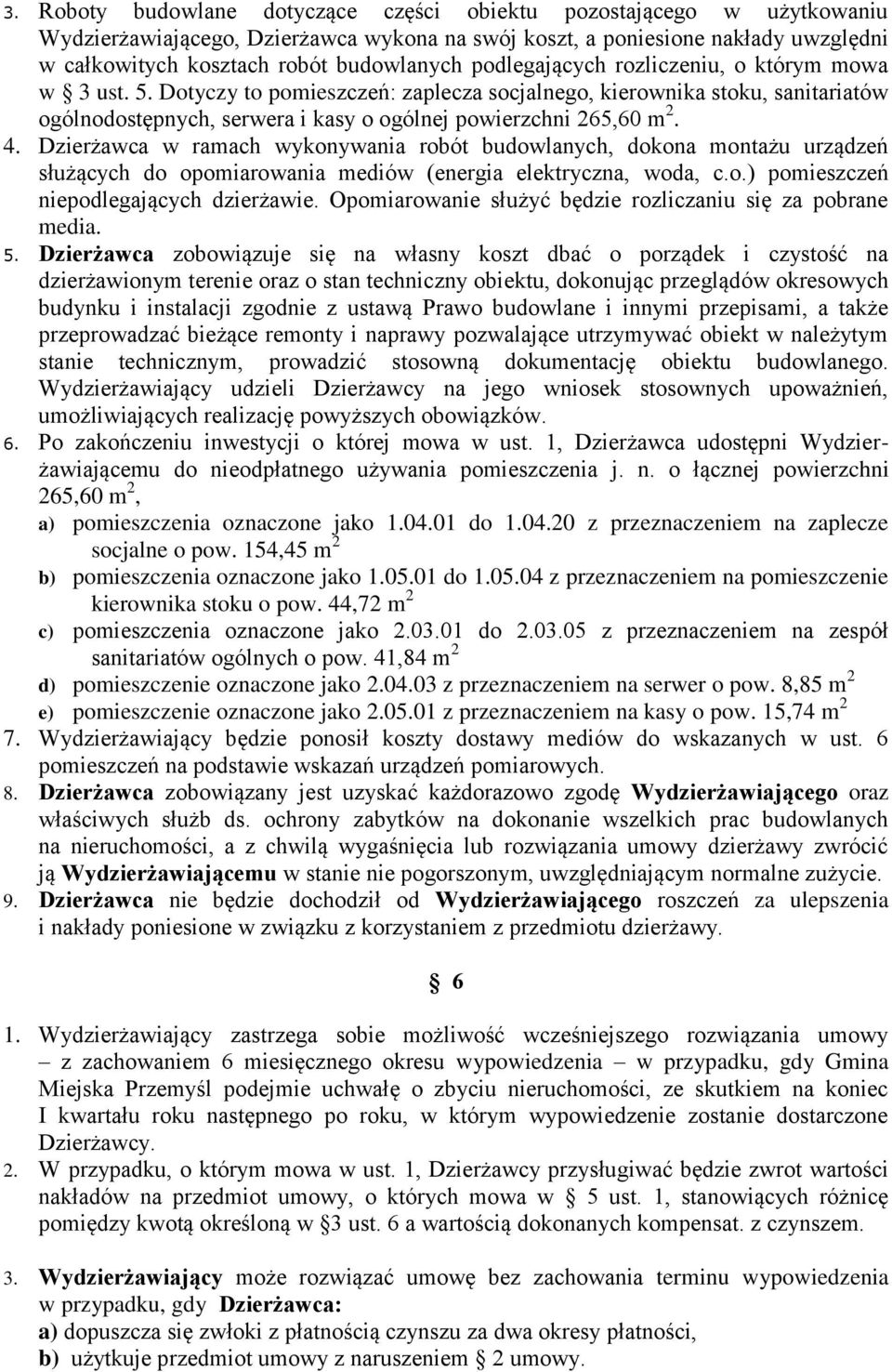 Dzierżawca w ramach wykonywania robót budowlanych, dokona montażu urządzeń służących do opomiarowania mediów (energia elektryczna, woda, c.o.) pomieszczeń niepodlegających dzierżawie.