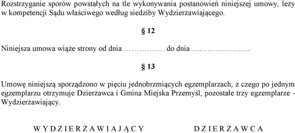 . 13 Umowę niniejszą sporządzono w pięciu jednobrzmiących egzemplarzach, z czego po jednym egzemplarzu otrzymuje