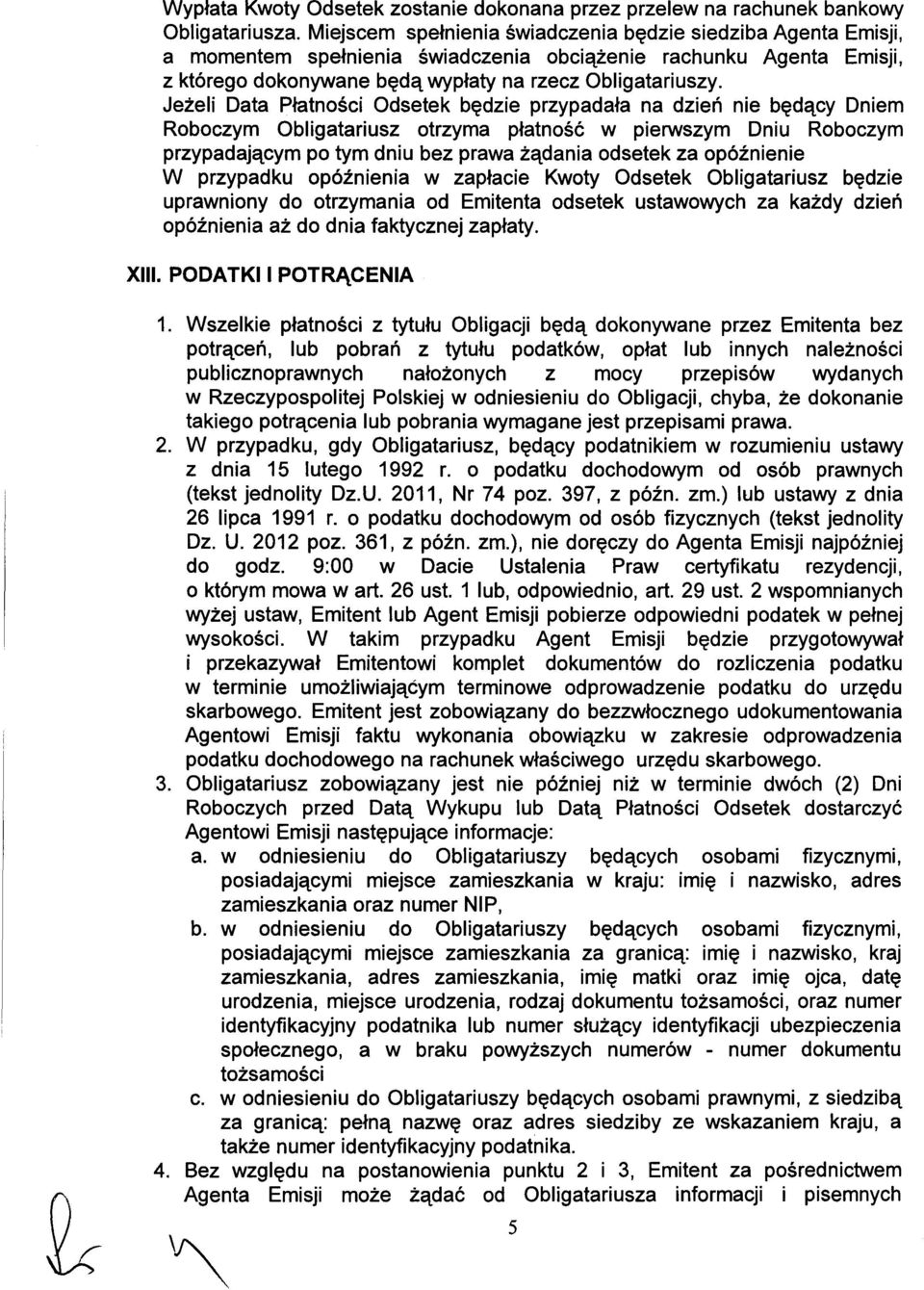 Jezeli Data Platnosci Odsetek bedzie przypadala na dzien nie bedacy Dniem Roboczym Obligatariusz otrzyma platnosc w pierwszym Dniu Roboczym przypadajacym po tym dniu bez prawa zadania odsetek za