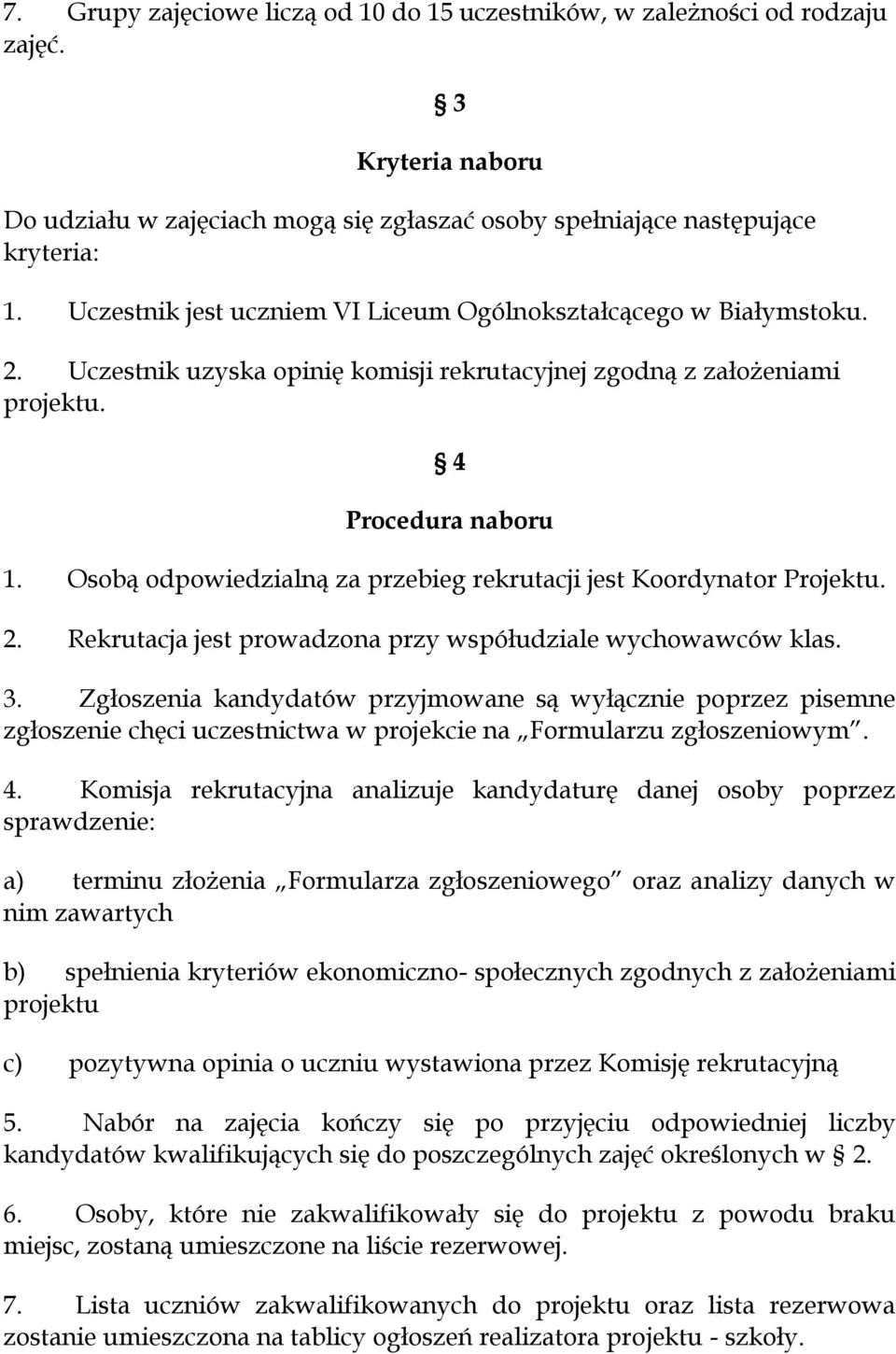 Osobą odpowiedzialną za przebieg rekrutacji jest Koordynator Projektu. 2. Rekrutacja jest prowadzona przy współudziale wychowawców klas. 3.