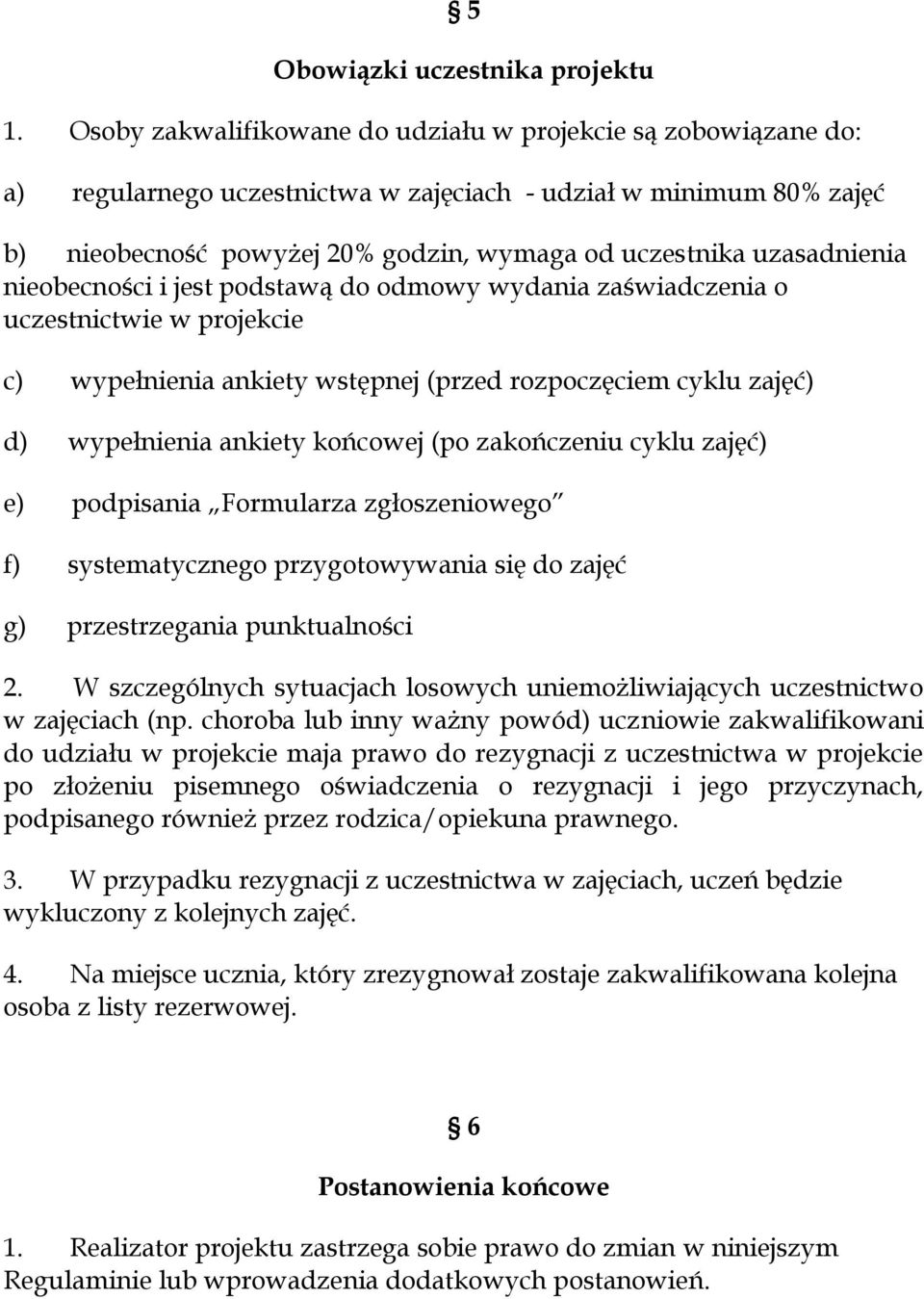 uzasadnienia nieobecności i jest podstawą do odmowy wydania zaświadczenia o uczestnictwie w projekcie c) wypełnienia ankiety wstępnej (przed rozpoczęciem cyklu zajęć) d) wypełnienia ankiety końcowej