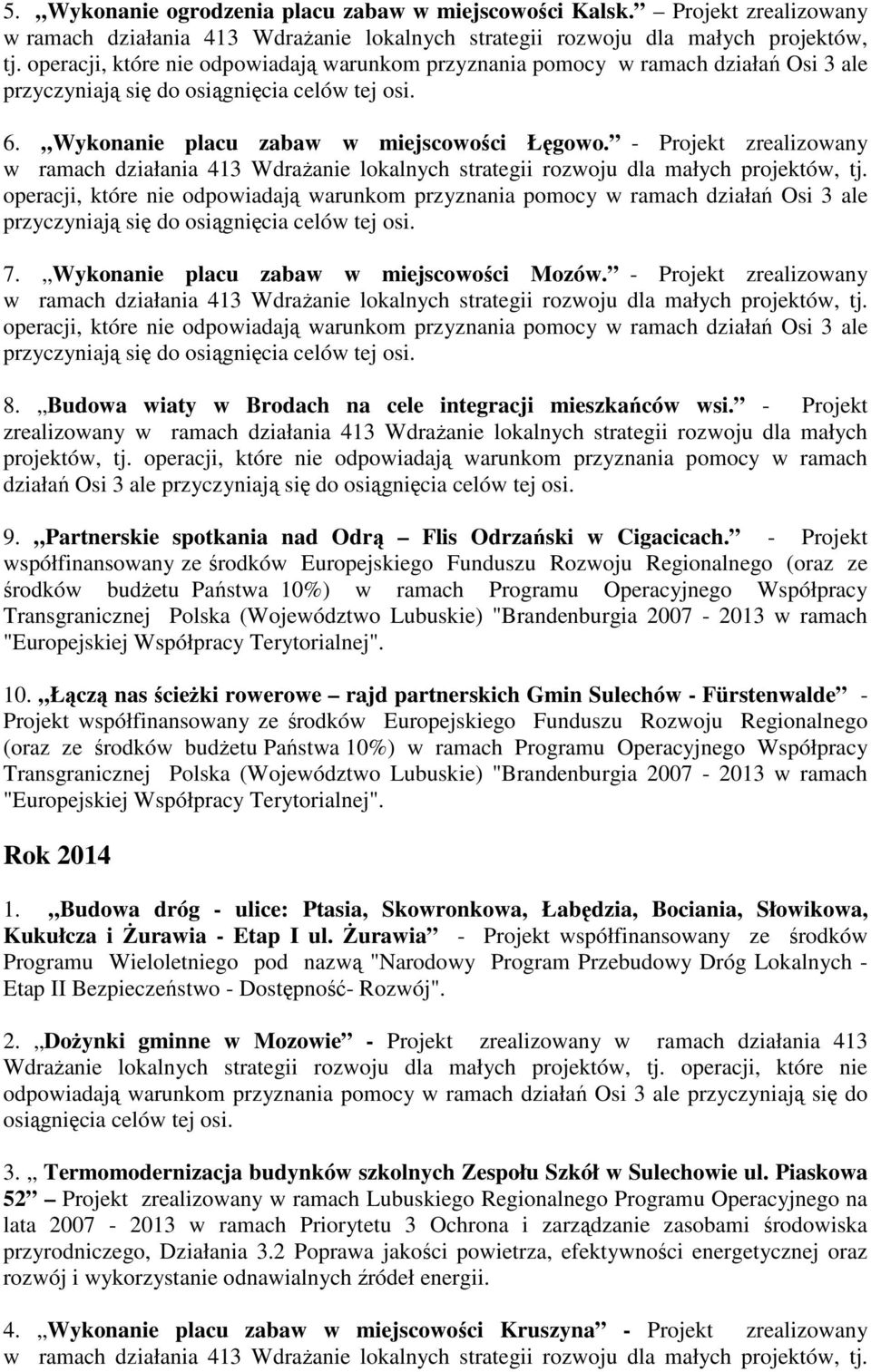 - Projekt zrealizowany w ramach działania 413 WdraŜanie lokalnych strategii rozwoju dla małych projektów, tj. operacji, które nie odpowiadają warunkom przyznania pomocy w ramach działań Osi 3 ale 7.