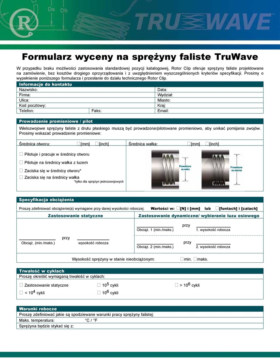 Informcje do kontktu Nzwisko: Dt: Firm: Wydził: Ulic: Misto: Kod pocztowy: Krj: Telefon: Fks: Emil: Prowdzenie promieniowe / pilot Wielozwojowe sprężyny fliste z drutu płskiego muszą być