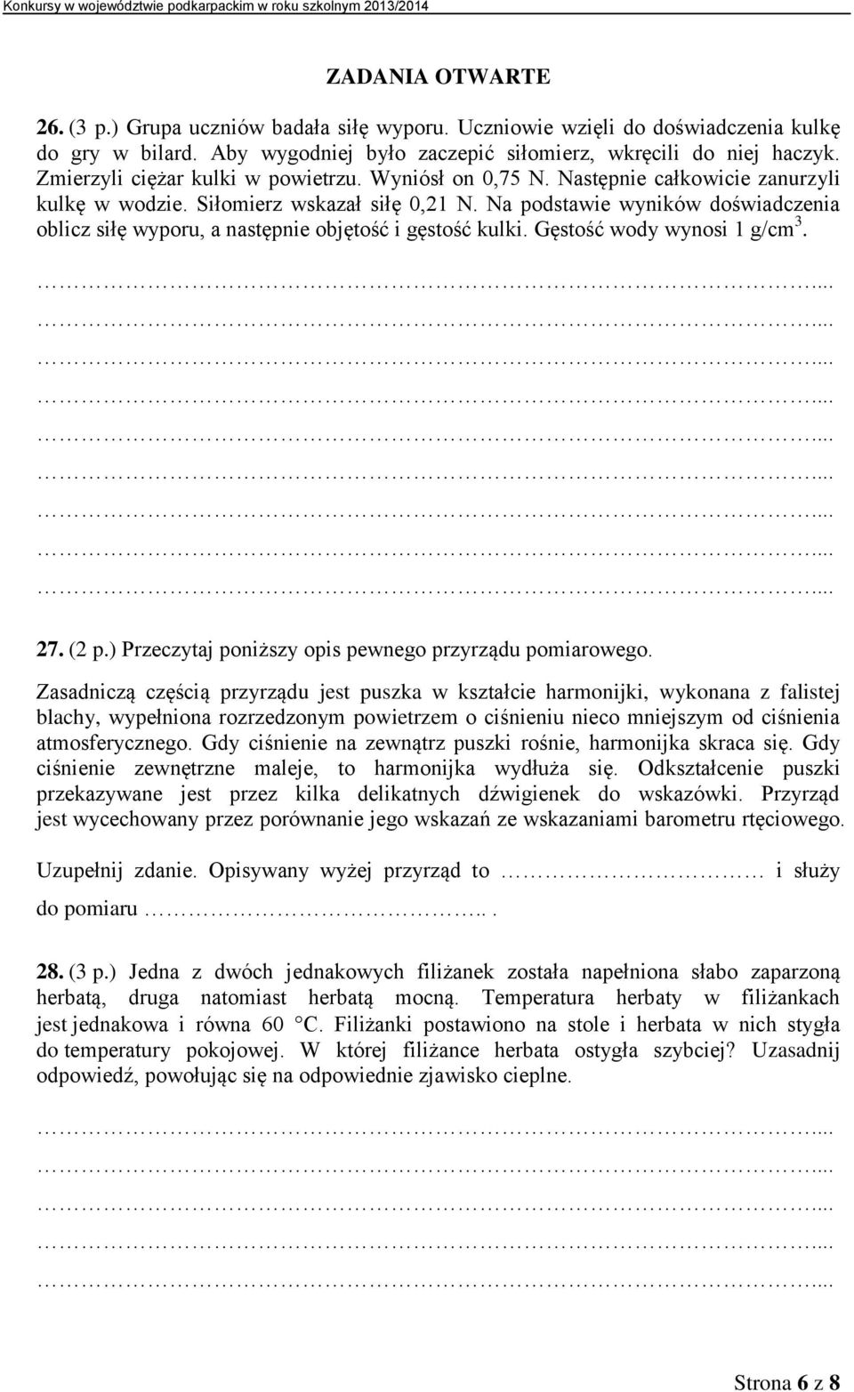 Na podstawie wyników doświadczenia oblicz siłę wyporu, a następnie objętość i gęstość kulki. Gęstość wody wynosi 1 g/cm 3. 27. (2 p.) Przeczytaj poniższy opis pewnego przyrządu pomiarowego.