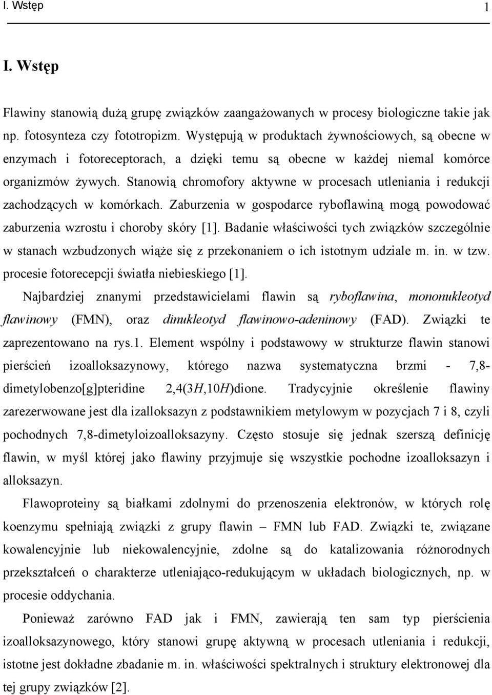 Stanowią chromofory aktywne w procesach utleniania i redukcji zachodzących w komórkach. Zaburzenia w gospodarce ryboflawiną mogą powodować zaburzenia wzrostu i choroby skóry [1].