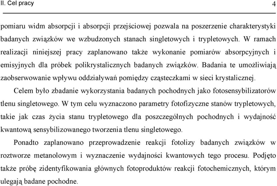 Badania te umożliwiają zaobserwowanie wpływu oddziaływań pomiędzy cząsteczkami w sieci krystalicznej.