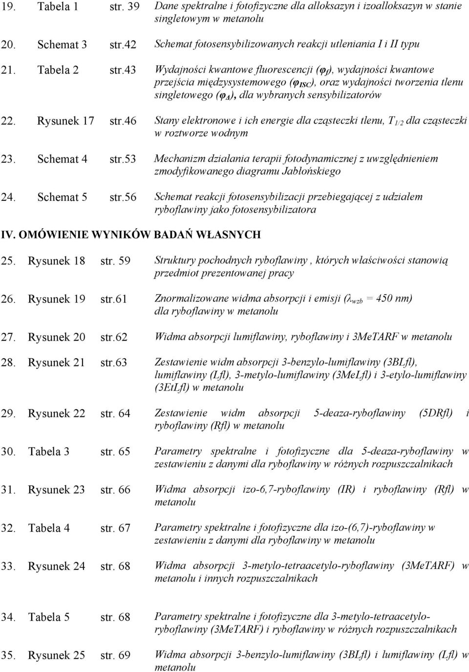 43 Wydajności kwantowe fluorescencji (φ f ), wydajności kwantowe przejścia międzysystemowego (φ ISC ), oraz wydajności tworzenia tlenu singletowego (φ ), dla wybranych sensybilizatorów 22.