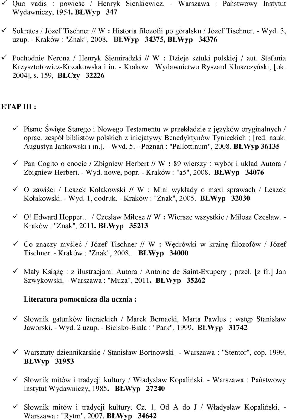 - Kraków : Wydawnictwo Ryszard Kluszczyński, [ok. 2004], s. 159, BŁCzy 32226 ETAP III : Pismo Święte Starego i Nowego Testamentu w przekładzie z języków oryginalnych / oprac.