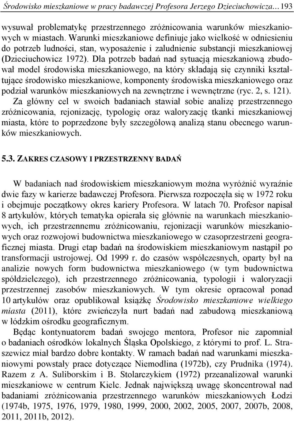 Dla potrzeb badań nad sytuacją mieszkaniową zbudował model środowiska mieszkaniowego, na który składają się czynniki kształtujące środowisko mieszkaniowe, komponenty środowiska mieszkaniowego oraz