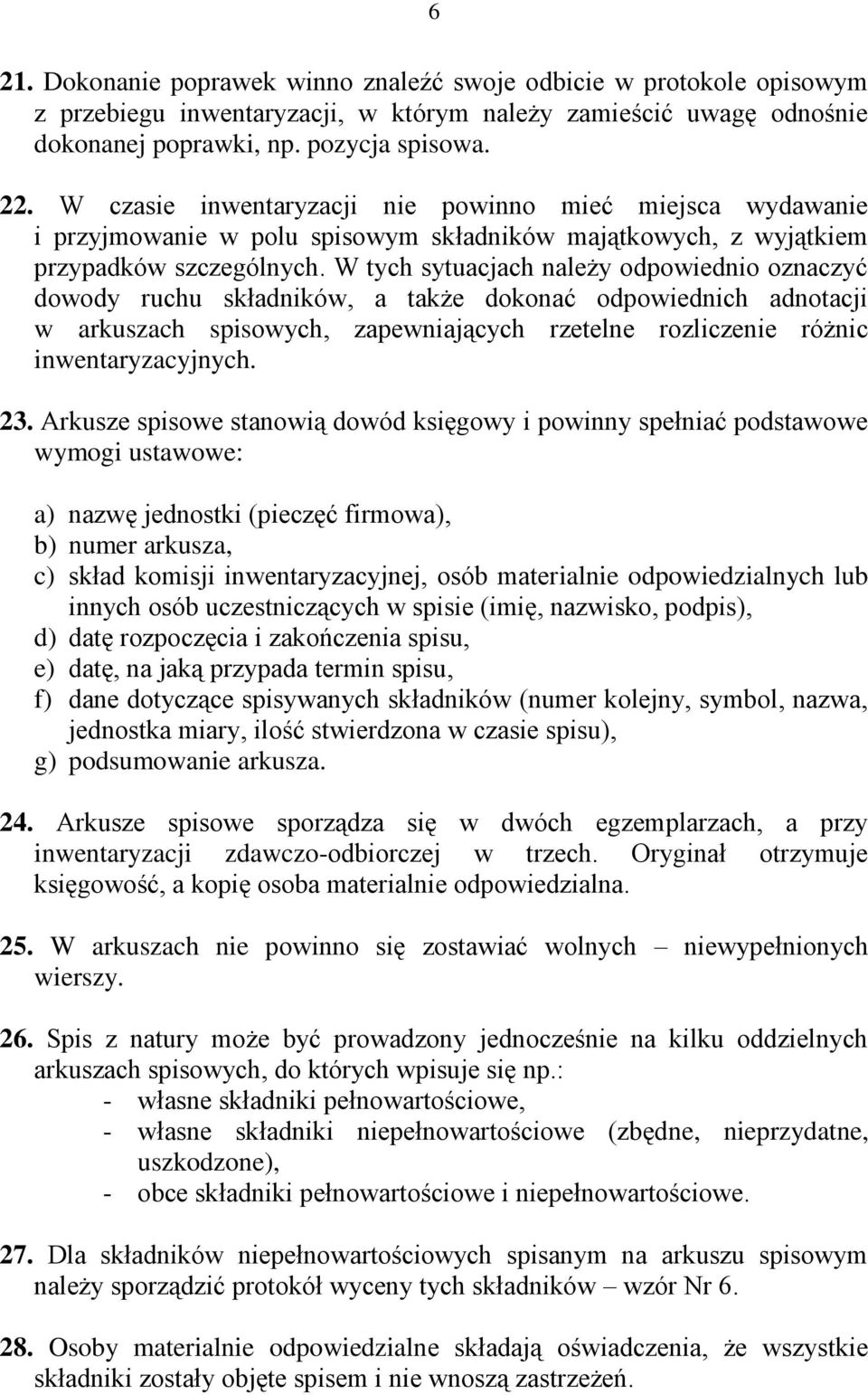 W tych sytuacjach należy odpowiednio oznaczyć dowody ruchu składników, a także dokonać odpowiednich adnotacji w arkuszach spisowych, zapewniających rzetelne rozliczenie różnic inwentaryzacyjnych. 23.