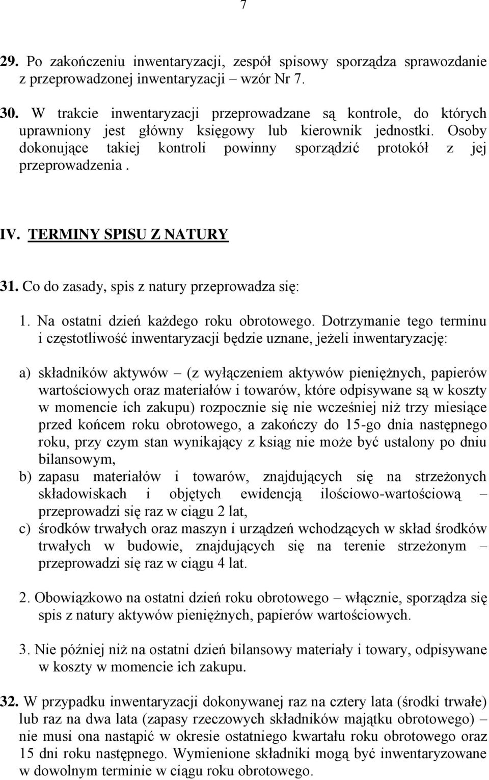 Osoby dokonujące takiej kontroli powinny sporządzić protokół z jej przeprowadzenia. IV. TERMINY SPISU Z NATURY 31. Co do zasady, spis z natury przeprowadza się: 1.