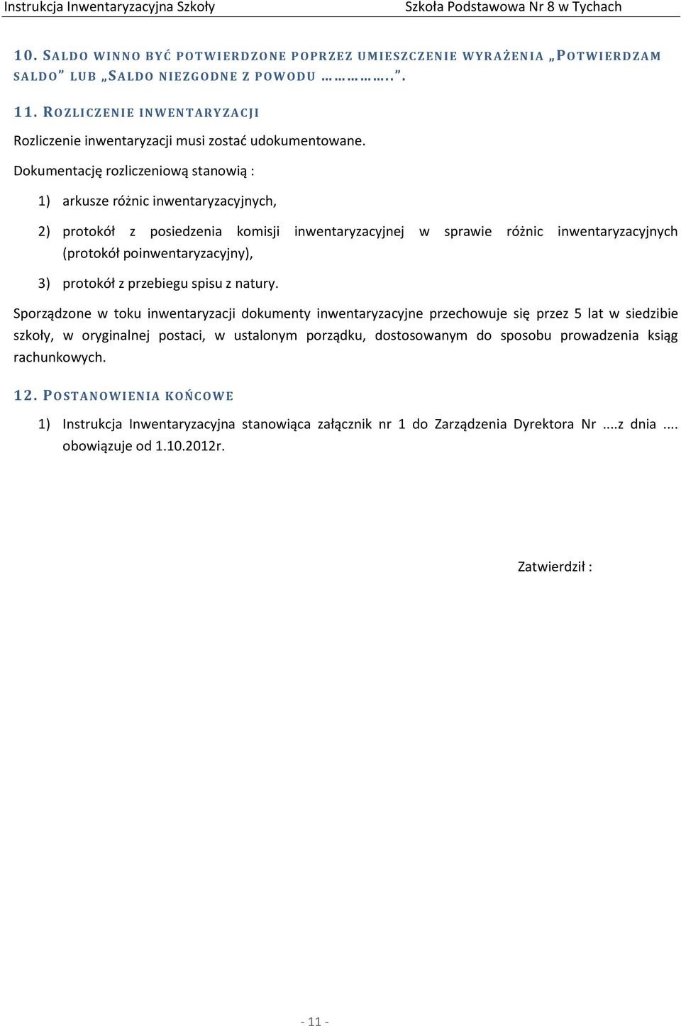 Dokumentację rozliczeniową stanowią : 1) arkusze różnic inwentaryzacyjnych, 2) protokół z posiedzenia komisji inwentaryzacyjnej w sprawie różnic inwentaryzacyjnych (protokół poinwentaryzacyjny), 3)