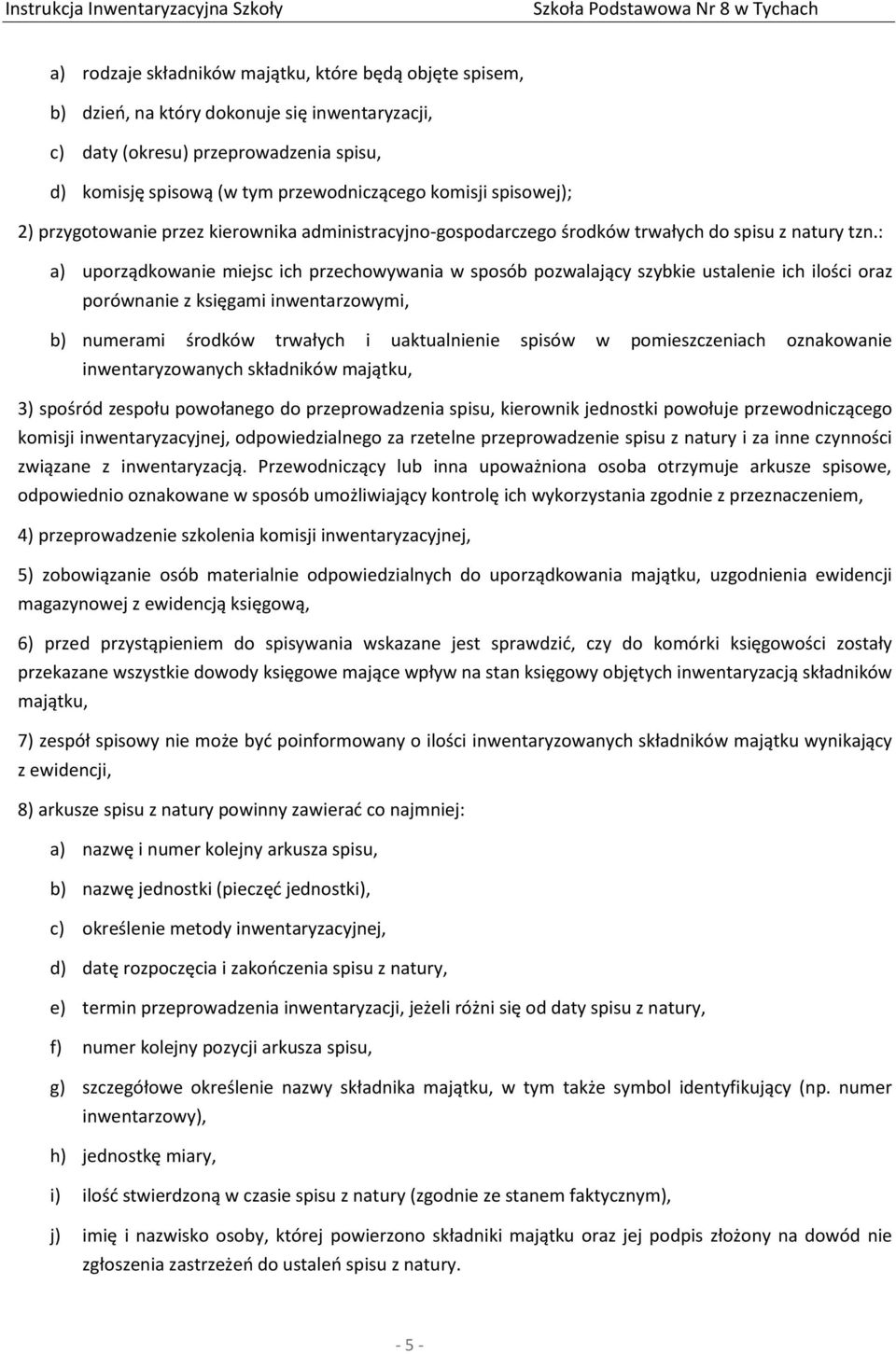 : a) uporządkowanie miejsc ich przechowywania w sposób pozwalający szybkie ustalenie ich ilości oraz porównanie z księgami inwentarzowymi, b) numerami środków trwałych i uaktualnienie spisów w