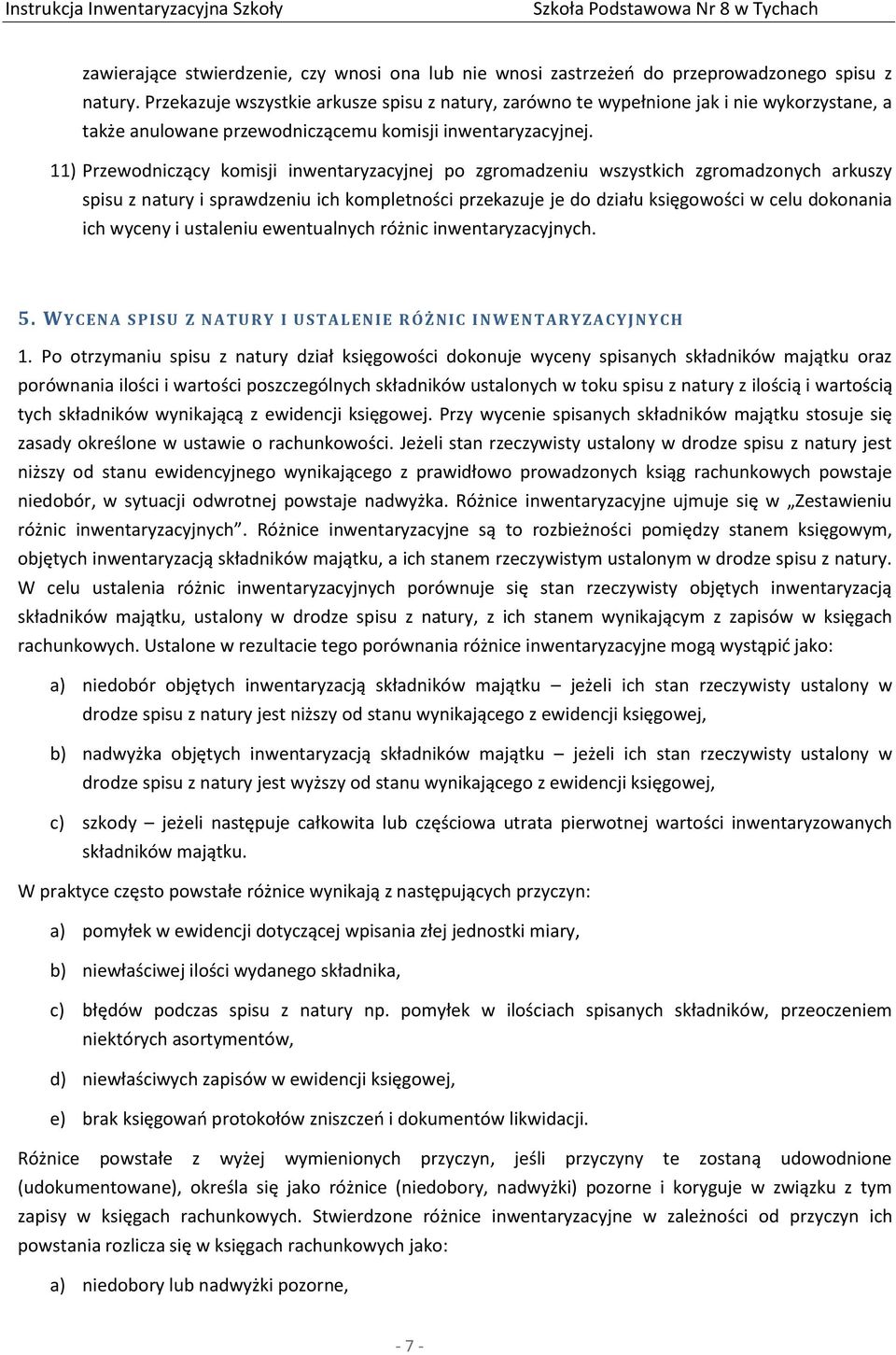 11) Przewodniczący komisji inwentaryzacyjnej po zgromadzeniu wszystkich zgromadzonych arkuszy spisu z natury i sprawdzeniu ich kompletności przekazuje je do działu księgowości w celu dokonania ich