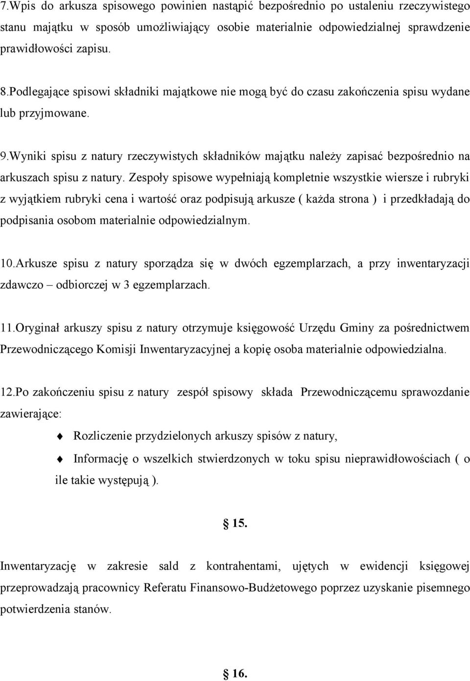 Wyniki spisu z natury rzeczywistych składników majątku należy zapisać bezpośrednio na arkuszach spisu z natury.