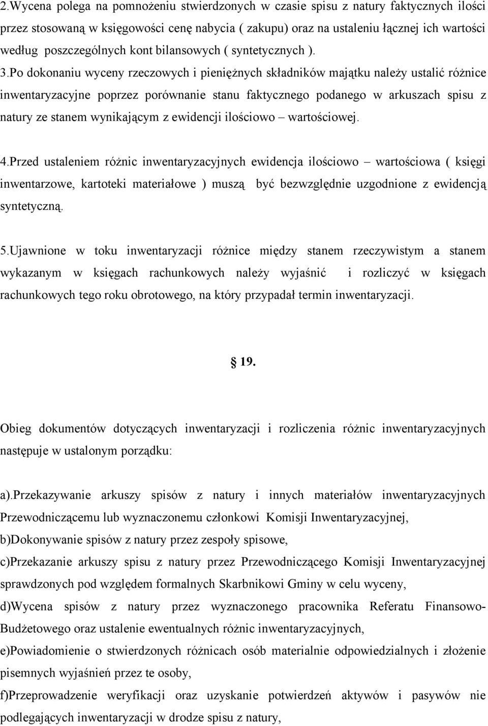 Po dokonaniu wyceny rzeczowych i pieniężnych składników majątku należy ustalić różnice inwentaryzacyjne poprzez porównanie stanu faktycznego podanego w arkuszach spisu z natury ze stanem wynikającym