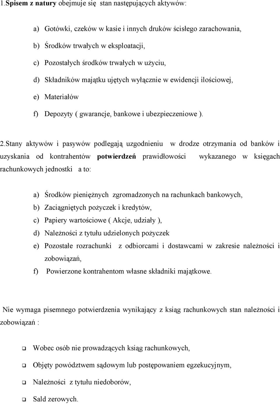 Stany aktywów i pasywów podlegają uzgodnieniu w drodze otrzymania od banków i uzyskania od kontrahentów potwierdzeń prawidłowości wykazanego w księgach rachunkowych jednostki a to: a) Środków