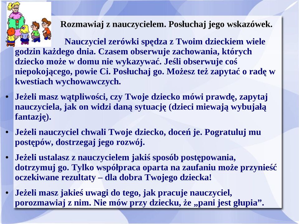 Jeżeli masz wątpliwości, czy Twoje dziecko mówi prawdę, zapytaj nauczyciela, jak on widzi daną sytuację (dzieci miewają wybujałą fantazję). Jeżeli nauczyciel chwali Twoje dziecko, doceń je.