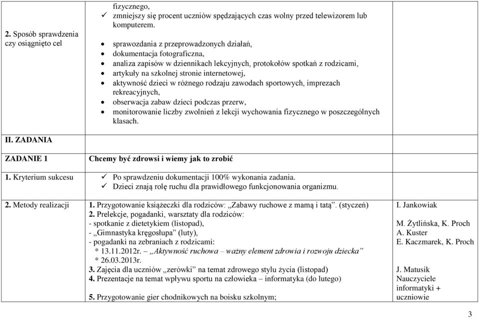 dzieci w różnego rodzaju zawodach sportowych, imprezach rekreacyjnych, obserwacja zabaw dzieci podczas przerw, monitorowanie liczby zwolnień z lekcji wychowania fizycznego w poszczególnych klasach.