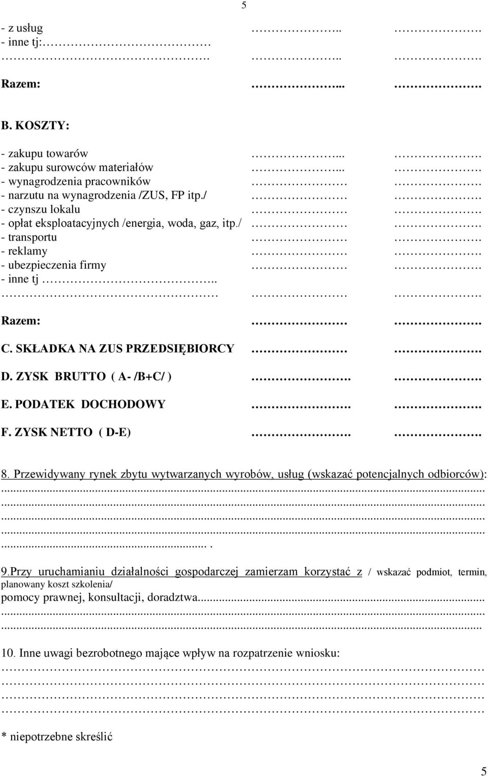 PODATEK DOCHODOWY.. F. ZYSK NETTO ( D-E).. 8. Przewidywany rynek zbytu wytwarzanych wyrobów, usług (wskazać potencjalnych odbiorców):.... 9.