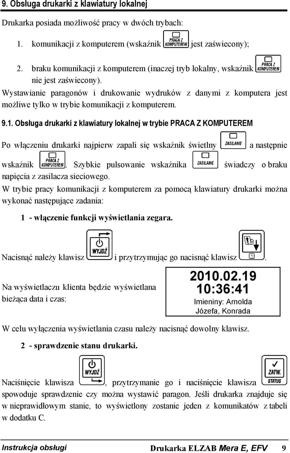 Wystawianie paragonów i drukowanie wydruków z danymi z komputera jest możliwe tylko w trybie komunikacji z komputerem. 9.1.