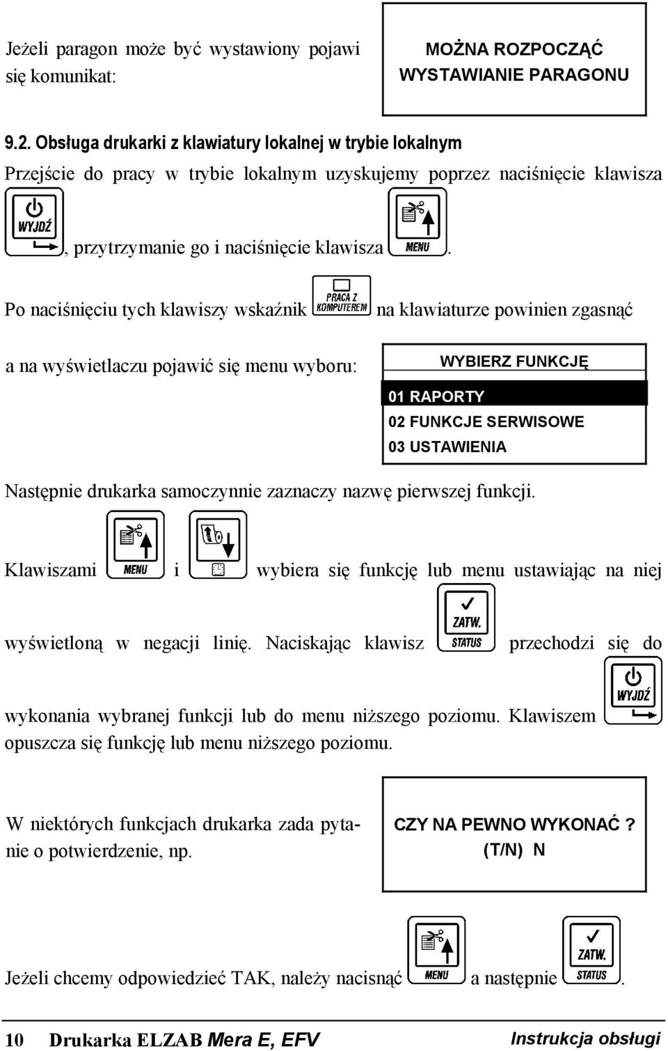 Po naciśnięciu tych klawiszy wskaźnik na klawiaturze powinien zgasnąć a na wyświetlaczu pojawić się menu wyboru: WYBIERZ FUNKCJĘ 01 RAPORTY 02 FUNKCJE SERWISOWE 03 USTAWIENIA Następnie drukarka