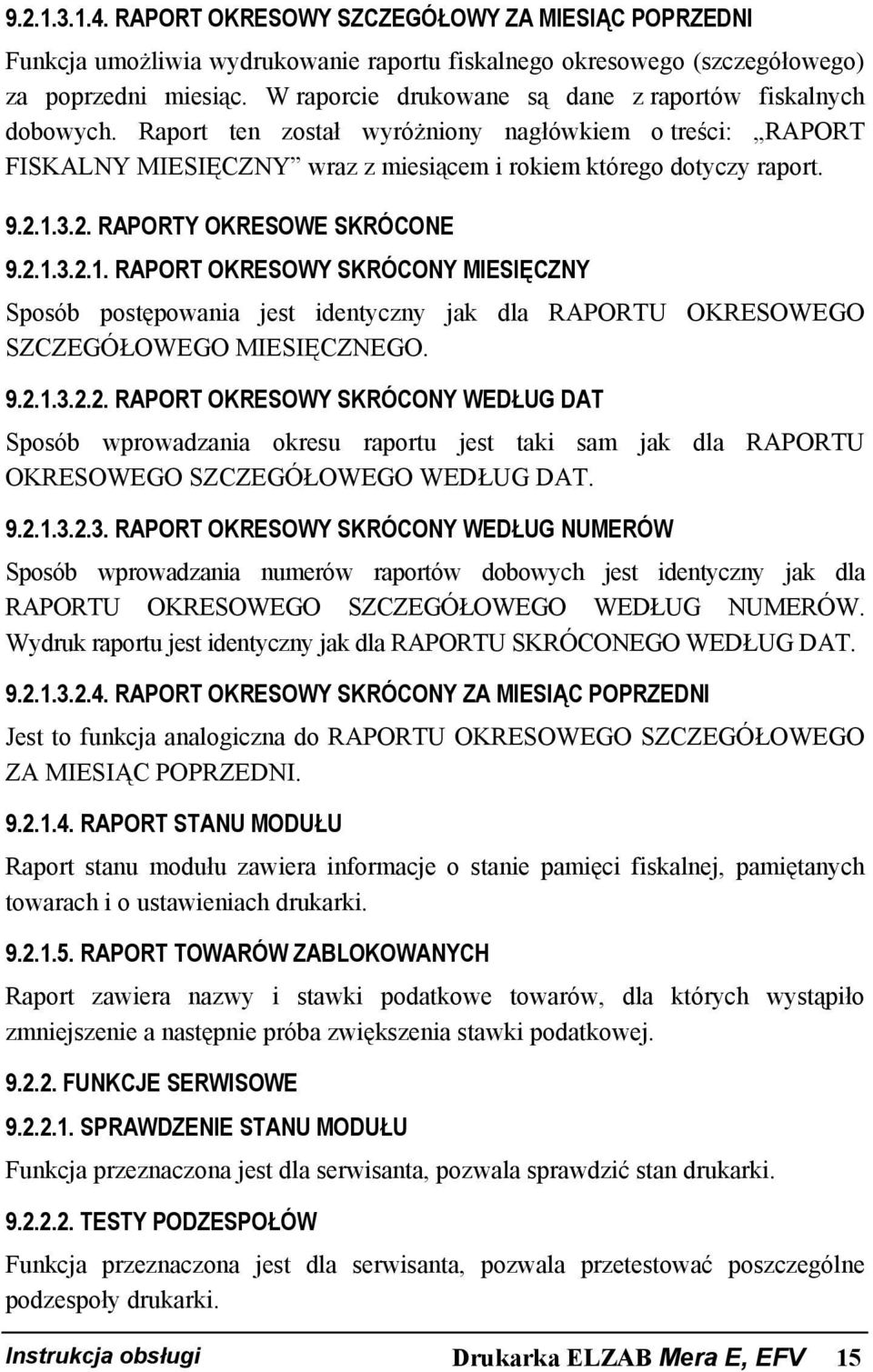 1.3.2. RAPORTY OKRESOWE SKRÓCONE 9.2.1.3.2.1. RAPORT OKRESOWY SKRÓCONY MIESIĘCZNY Sposób postępowania jest identyczny jak dla RAPORTU OKRESOWEGO SZCZEGÓŁOWEGO MIESIĘCZNEGO. 9.2.1.3.2.2. RAPORT OKRESOWY SKRÓCONY WEDŁUG DAT Sposób wprowadzania okresu raportu jest taki sam jak dla RAPORTU OKRESOWEGO SZCZEGÓŁOWEGO WEDŁUG DAT.