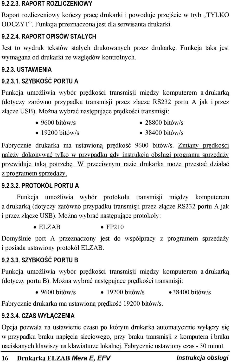 SZYBKOŚĆ PORTU A Funkcja umożliwia wybór prędkości transmisji między komputerem a drukarką (dotyczy zarówno przypadku transmisji przez złącze RS232 portu A jak i przez złącze USB).