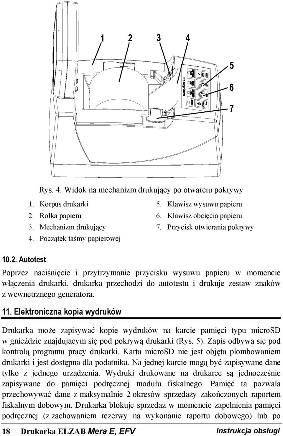 Autotest Poprzez naciśnięcie i przytrzymanie przycisku wysuwu papieru w momencie włączenia drukarki, drukarka przechodzi do autotestu i drukuje zestaw znaków z wewnętrznego generatora. 11.