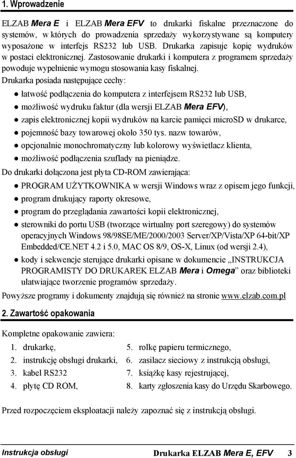 Drukarka posiada następujące cechy: łatwość podłączenia do komputera z interfejsem RS232 lub USB, możliwość wydruku faktur (dla wersji ELZAB Mera EFV), zapis elektronicznej kopii wydruków na karcie