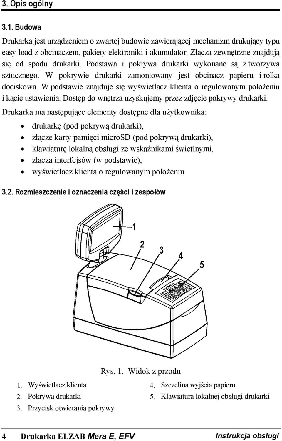 W podstawie znajduje się wyświetlacz klienta o regulowanym położeniu i kącie ustawienia. Dostęp do wnętrza uzyskujemy przez zdjęcie pokrywy drukarki.