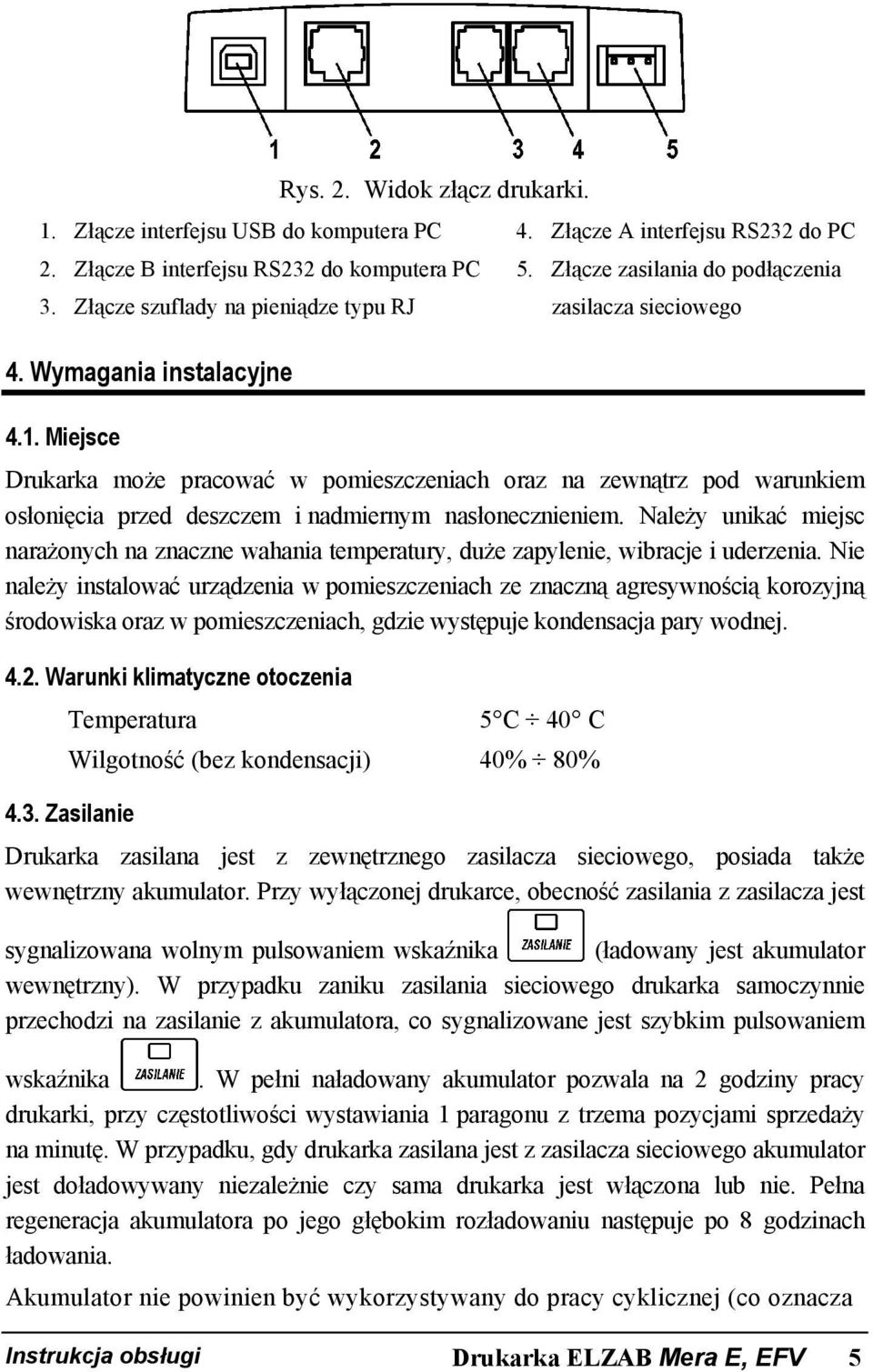 Miejsce Drukarka może pracować w pomieszczeniach oraz na zewnątrz pod warunkiem osłonięcia przed deszczem i nadmiernym nasłonecznieniem.