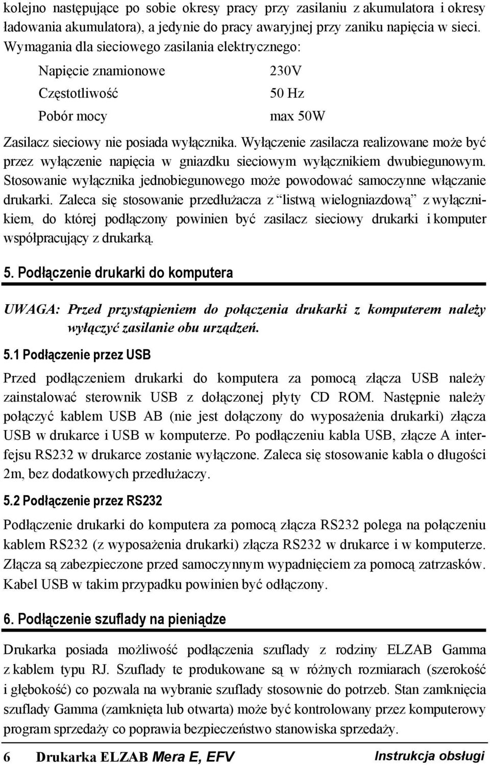 Wyłączenie zasilacza realizowane może być przez wyłączenie napięcia w gniazdku sieciowym wyłącznikiem dwubiegunowym.