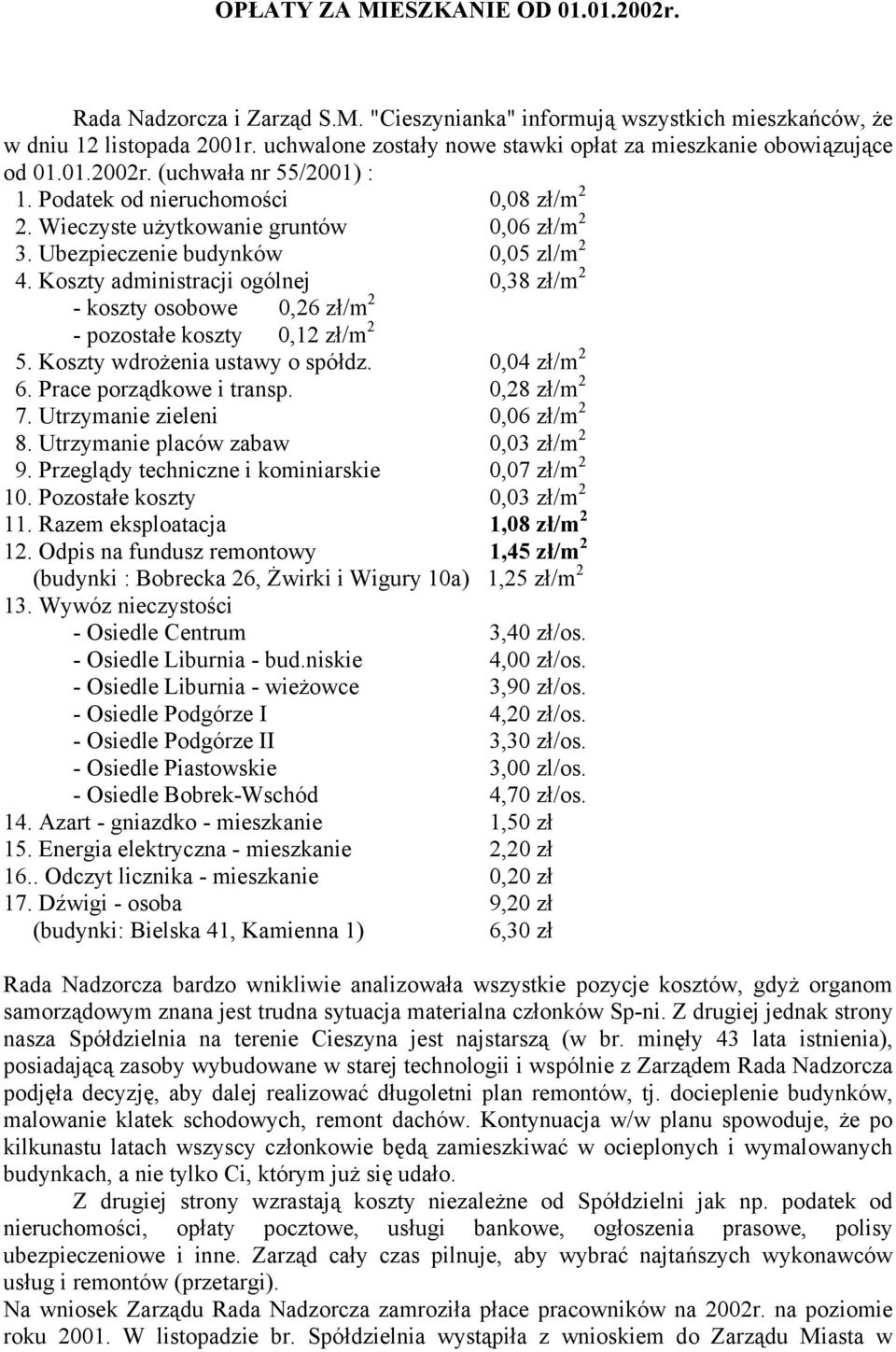 Ubezpieczenie budynków 0,05 zl/m 2 4. Koszty administracji ogólnej 0,38 zł/m 2 - koszty osobowe 0,26 zł/m 2 - pozostałe koszty 0,12 zł/m 2 5. Koszty wdrożenia ustawy o spółdz. 0,04 zł/m 2 6.