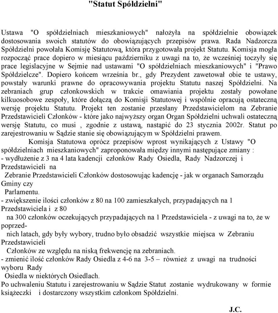 Komisja mogła rozpocząć prace dopiero w miesiącu październiku z uwagi na to, że wcześniej toczyły się prace legislacyjne w Sejmie nad ustawami "O spółdzielniach mieszkaniowych" i "Prawo Spółdzielcze".