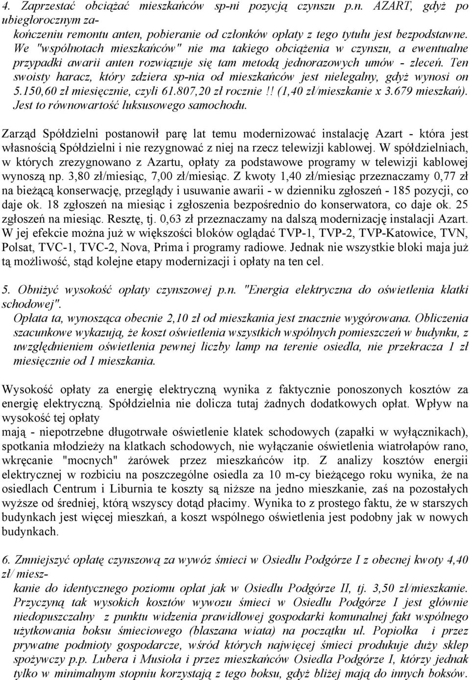 Ten swoisty haracz, który zdziera sp-nia od mieszkańców jest nielegalny, gdyż wynosi on 5.150,60 zł miesięcznie, czyli 61.807,20 zł rocznie!! (1,40 zł/mieszkanie x 3.679 mieszkań).