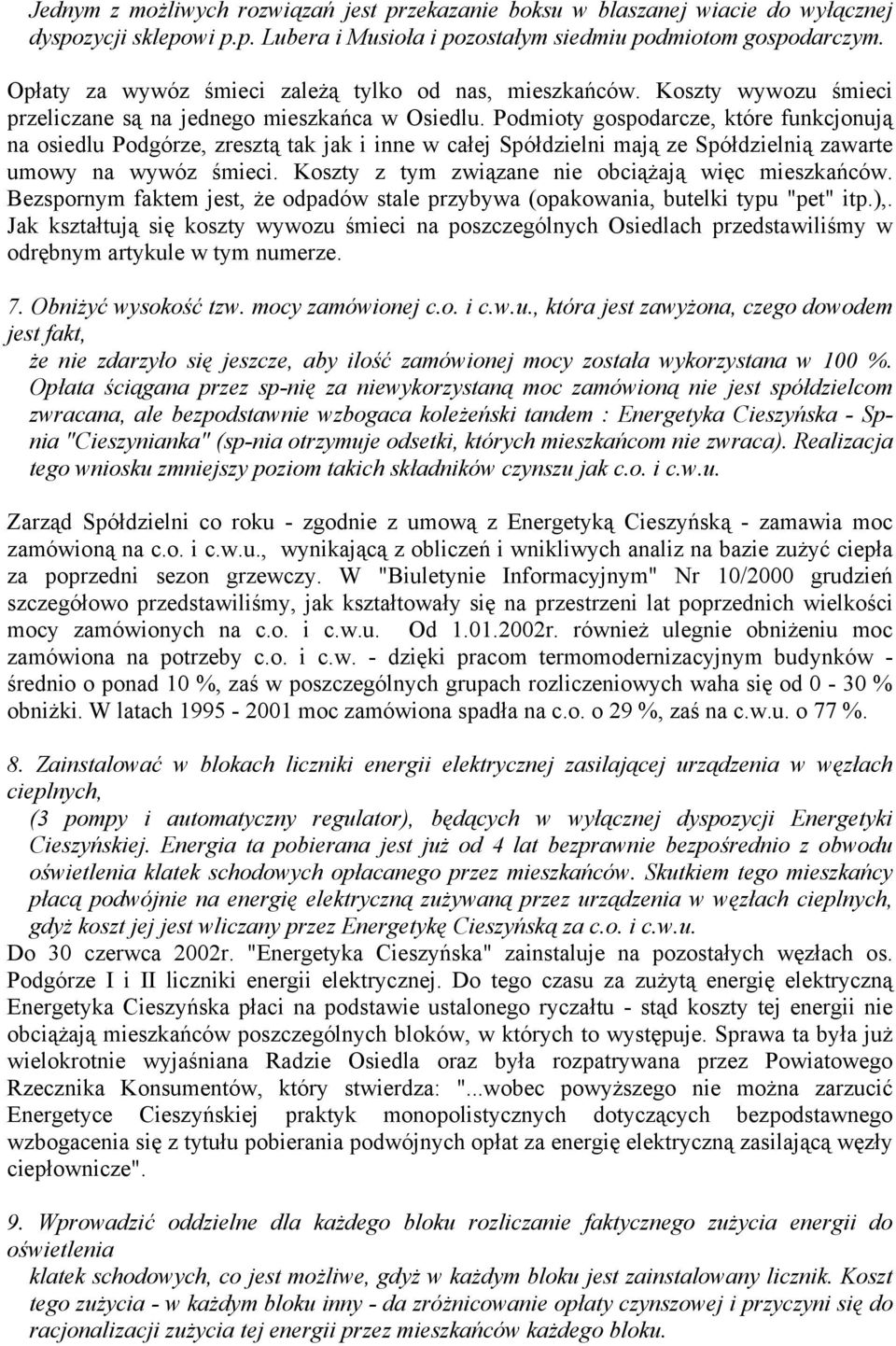 Podmioty gospodarcze, które funkcjonują na osiedlu Podgórze, zresztą tak jak i inne w całej Spółdzielni mają ze Spółdzielnią zawarte umowy na wywóz śmieci.